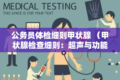 公务员体检细则甲状腺 （甲状腺检查细则：超声与功能评估）