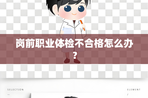 岗前职业体检不合格怎么办？