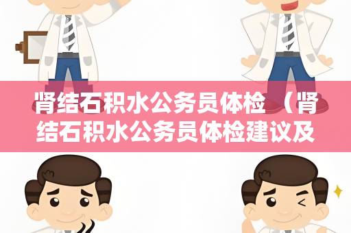 肾结石积水公务员体检 （肾结石积水公务员体检建议及答案）