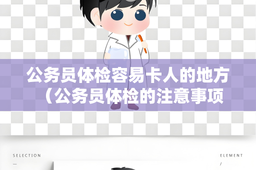 公务员体检容易卡人的地方 （公务员体检的注意事项）