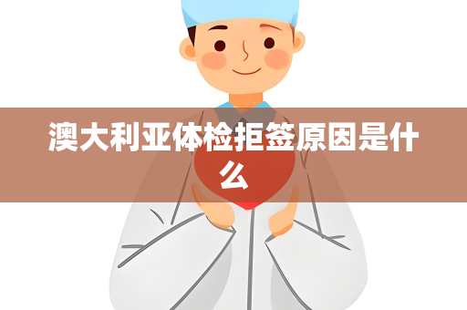 澳大利亚体检拒签原因是什么