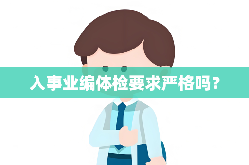 入事业编体检要求严格吗？