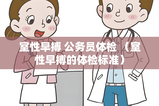 室性早搏 公务员体检 （室性早搏的体检标准）