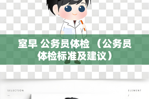 室早 公务员体检 （公务员体检标准及建议）