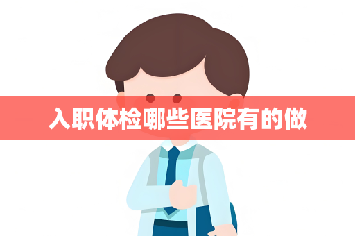 入职体检哪些医院有的做