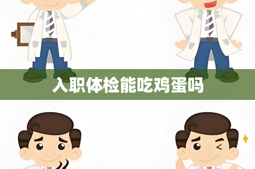 入职体检能吃鸡蛋吗