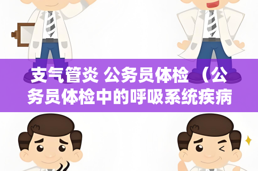 支气管炎 公务员体检 （公务员体检中的呼吸系统疾病问题）