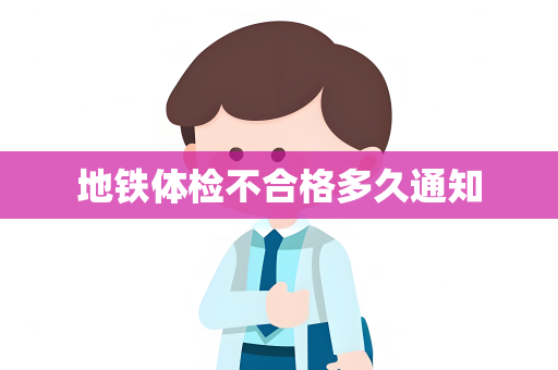 地铁体检不合格多久通知
