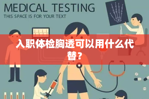 入职体检胸透可以用什么代替？