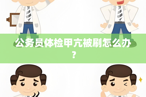 公务员体检甲亢被刷怎么办？