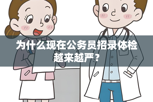 为什么现在公务员招录体检越来越严？