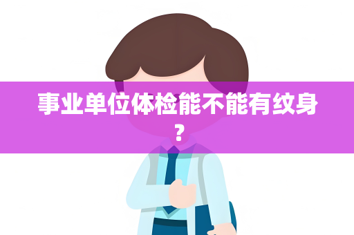事业单位体检能不能有纹身？