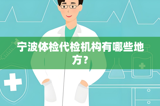 宁波体检代检机构有哪些地方？