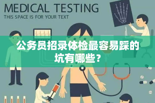 公务员招录体检最容易踩的坑有哪些？