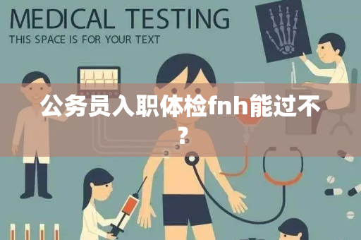 公务员入职体检fnh能过不？