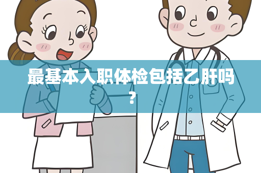 最基本入职体检包括乙肝吗？