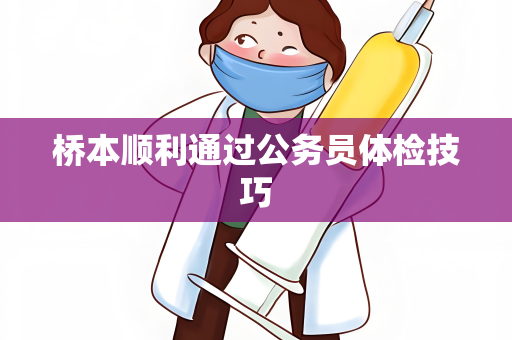 桥本顺利通过公务员体检技巧